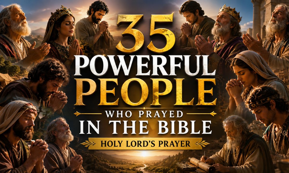 35 Powerful People Who Prayed in the Bible – Holy Lord’s Prayer