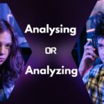 Analysing or Analyzing: Which Spelling Is Correct?